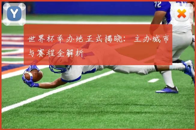 世界杯举办地正式揭晓:主办城市与赛程全解析